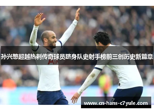 孙兴慜超越热刺传奇球员跻身队史射手榜前三创历史新篇章