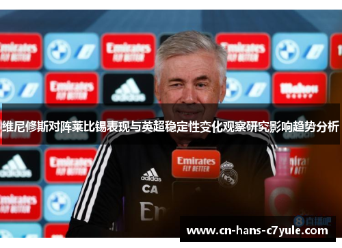 维尼修斯对阵莱比锡表现与英超稳定性变化观察研究影响趋势分析 维尼修斯对阵莱比锡表现与英超稳定性变化观察研究影响趋势分析