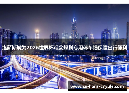 堪萨斯城为2026世界杯观众规划专用停车场保障出行便利