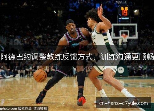 阿德巴约调整教练反馈方式，训练沟通更顺畅